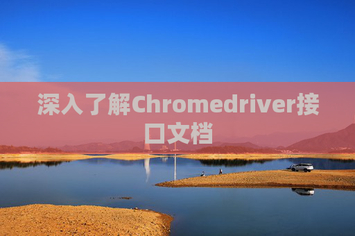 深入了解Chromedriver接口文档